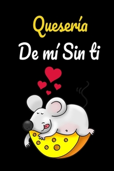 Queser?a de m? sin ti: regalo perfecto de aniversario, san valentin para mujeres, parejas o ni?as es un cuaderno, diario personal, anotador,