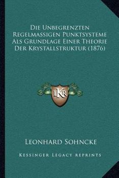 Paperback Die Unbegrenzten Regelmassigen Punktsysteme Als Grundlage Einer Theorie Der Krystallstruktur (1876) [German] Book