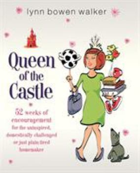 Paperback Queen of the Castle: 52 Weeks of Encouragement for the Uninspired, Domestically Challenged, or Just Plain Tired Homemaker Book