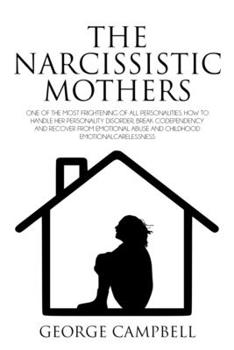 Paperback The Narcissistic Mother: One of the Most Frightening of All Personalities. How to Handle Her Personality Disorder, Break Codependency, Recover Book