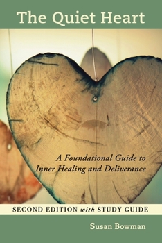 Paperback The Quiet Heart: A Foundational Guide to Inner Healing and Deliverance, Second Edition with Study Guide Book