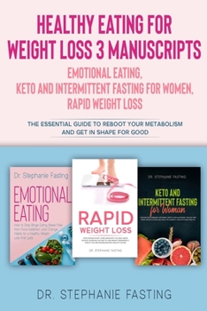 Healthy Eating for Weight Loss: : Emotional Eating, Keto and Intermittent Fasting for Women, Rapid Weight Loss The Essential Guide to Reboot Your Metabolism and get in Shape for good