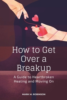 Paperback How to Get Over a Breakup: A Guide to Heartbroken Healing and Moving On Book