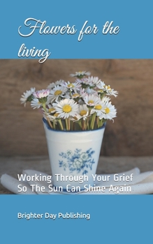 Paperback Flowers for the living: Working Through Your Grief So The Sun Can Shine Again Book