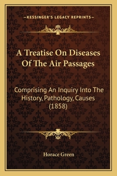 Paperback A Treatise On Diseases Of The Air Passages: Comprising An Inquiry Into The History, Pathology, Causes (1858) Book