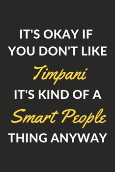 Paperback It's Okay If You Don't Like Timpani It's Kind Of A Smart People Thing Anyway: A Timpani Journal Notebook to Write Down Things, Take Notes, Record Plan Book