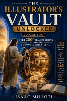 The Illustrator's Vault Unlocked (Volume Two): Over 2000 Illustrations for Effective Sermons & Bible Studies