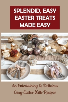 Paperback Splendid, Easy Easter Treats Made Easy: An Entertaining & Delicious Cozy Easter With Recipes: Easy Easter Dessert Recipes That You'Ll Love Book