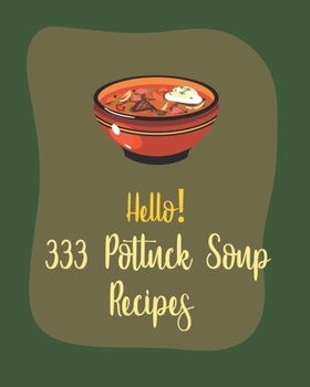 Paperback Hello! 333 Potluck Soup Recipes: Best Potluck Soup Cookbook Ever For Beginners [Book 1] Book