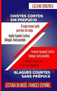 Frances-Espanol. Lectura Bilingue. Texto paralelo. CHISTES CORTOS SIN PREPUCIO: Recomendable para judios y gentiles. Una contribucion ecumenica a la ... cooperacion y la tolerancia