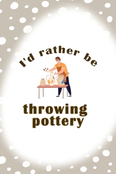 I´d Rather Be Throwing Pottery: Notebook Journal Composition Blank Lined Diary Notepad 120 Pages Paperback Brown Points Pottery