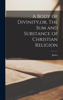 Hardcover A Body of Divinity, or, The sum and Substance of Christian Religion Book