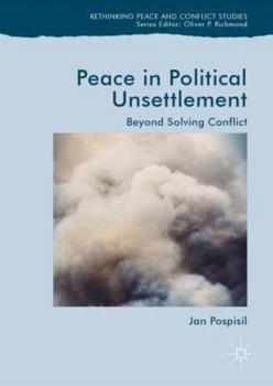 Hardcover Peace in Political Unsettlement: Beyond Solving Conflict Book