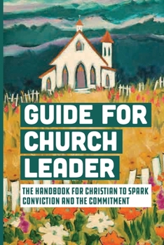 Paperback Guide For Church Leader: The Handbook For Christian To Spark Conviction And The Commitment: Reasons For Churches To Be In Plateau Book