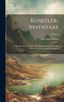 Hardcover Künstler-Inventare; Urkunden zur Geschichte der holländischen Kunst des 16ten, 17ten und 18ten Jahrhunderts; Volume 3 [German] Book