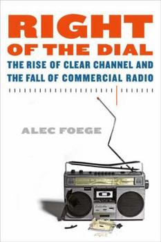 Hardcover Right of the Dial: The Rise of Clear Channel and the Fall of Commercial Radio Book