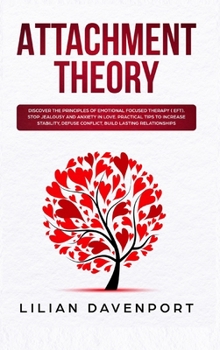 Hardcover Attachment Theory: Discover the principles of Emotional Focused Therapy ( EFT). Stop Jealousy and Anxiety in Love. Practical Tips to Incr Book