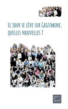 Le jour se lève sur Grizzmine, quelles nouvelles ?: nouvelles (French Edition)