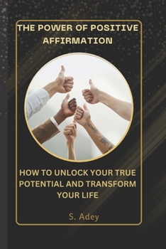 Paperback The Power of Positive Affirmations: How to Unlock Your True Potential and Transform Your Life Book