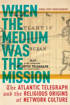 Hardcover When the Medium Was the Mission: The Atlantic Telegraph and the Religious Origins of Network Culture Book