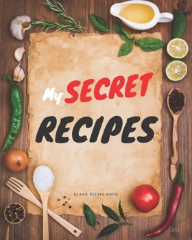 Paperback Blank Recipe Book My Secret Recipes: Blank Cookbook Journal to Write In Your Favorite Recipes and Meals - Blank Recipe Book For Chefs, Men, Boys, Son, Book