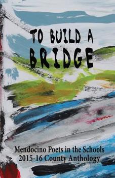 Paperback To Build A Bridge: A Collection of Poems by Mendocino County Students 2015-16 Book