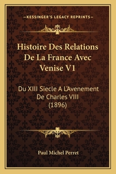 Paperback Histoire Des Relations De La France Avec Venise V1: Du XIII Siecle A L'Avenement De Charles VIII (1896) [French] Book