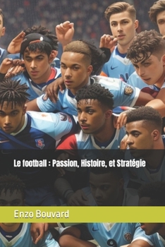 Paperback Le football: Passion, Histoire, et Stratégie [French] Book