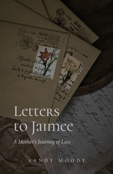 Letters to Jaimee: A Mother's Journey of Loss