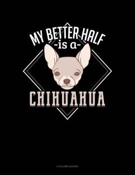 Paperback My Better Half Is A Chihuahua: 8 Column Ledger Book