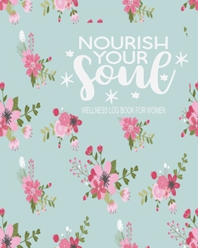 Paperback Nourish Your Soul: Wellness Log Book For Women: Weight Loss Diary Wellness Log Book for Women: New Year New You Personal Transformation H Book