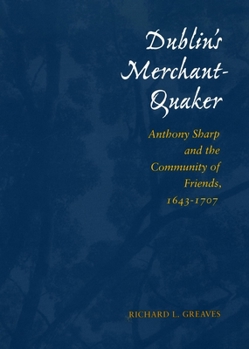 Hardcover Dublin's Merchant-Quaker: Anthony Sharp and the Community of Friends, 1643-1707 Book