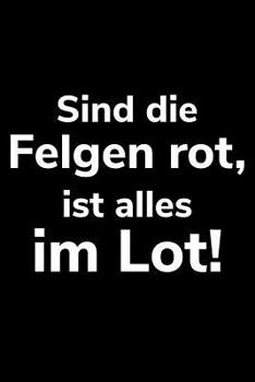 Sind die Felgen rot, ist alles im Lot!: A5 liniertes Notizbuch f�r einen Landwirt oder Lohner in der Landwirtschaft als Geschenk
