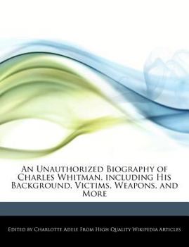 An Unauthorized Biography of Charles Whitman, Including His Background, Victims, Weapons, and More