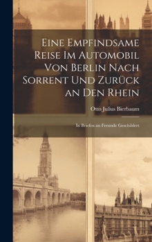 Eine Empfindsame Reise Im Automobil Von Berlin Nach Sorrent Und Zurück an Den Rhein: In Briefen an Freunde Geschildert