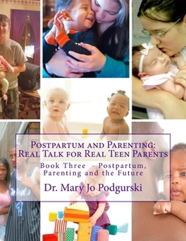 Postpartum and Parenting: Real Talk for Real Teen Parents : Book Three: Postpartum, Parenting, and the Future