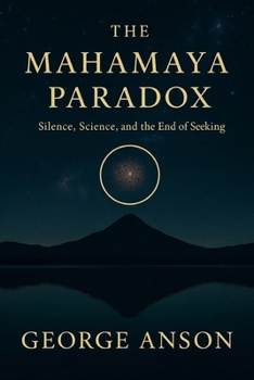 Paperback The Mahamaya Paradox: Silence, Science and The End of Seeking Book