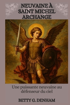 NEUVAINE À SAINT MICHEL ARCHANGE: Une Puissante Neuvaine Au Défenseur Du Ciel