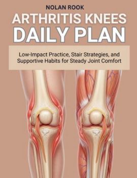 ARTHRITIS KNEES DAILY PLAN: Low-impact practice, stair strategies, and supportive habits for steady joint comfort