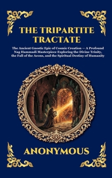 The Tripartite Tractate: The Ancient Gnostic Epic of Cosmic Creation - A Profound Nag Hammadi Masterpiece Exploring the Divine Trinity, the Fall of ... Reading) (Library of Alexandria - Esoteric)