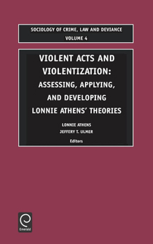 Hardcover Violent Acts and Violentization: Assessing, Applying and Developing Lonnie Athens' Theory and Research Book