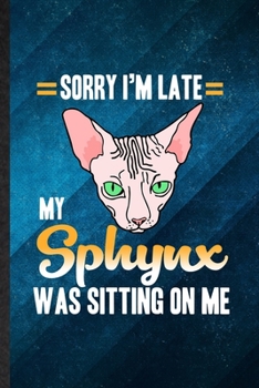 Sorry I'm Late My Sphynx Was Sitting on Me: Funny Blank Lined Pet Kitten Cat Notebook/ Journal, Graduation Appreciation Gratitude Thank You Souvenir Gag Gift, Modern Cute Graphic 110 Pages