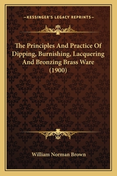 Paperback The Principles And Practice Of Dipping, Burnishing, Lacquering And Bronzing Brass Ware (1900) Book