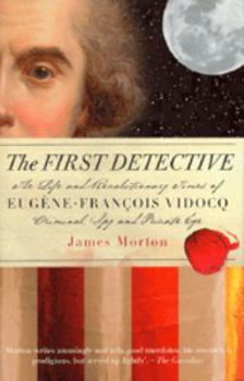Hardcover The First Detective: The Life And Revolutionary Times Of Eugene-Francois Vidocq Criminal, Spy and Private Eye Book