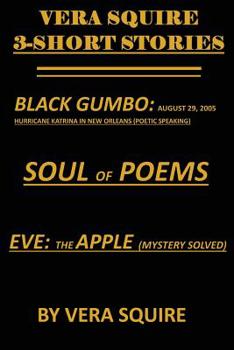 Vera Squire 3 Short Stories: Black Gumbo: August 29,2005 Hurricane Katrina in New Orleans (Poetic Speaking) Soul of Poems Eve: the Apple (mystery solved)
