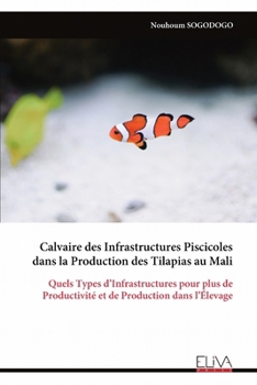 Paperback Calvaire des Infrastructures Piscicoles dans la Production des Tilapias au Mali: Quels Types d'Infrastructures pour plus de Productivité et de Product [French] Book