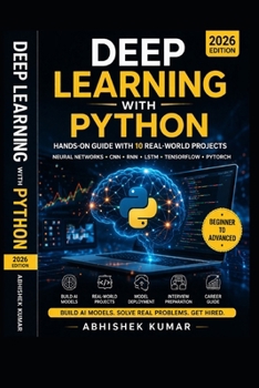 Paperback Deep Learning with Python: Hands-On Guide with 10 Real-World Projects Neural Networks, CNN, RNN, LSTM, TensorFlow & PyTorch (2026 Edition) Book