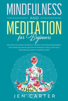Paperback Mindfulness and Meditation for Beginners: Discover the Power of Mindful Thinking for stress management: with exercises and relaxation techniques to de Book