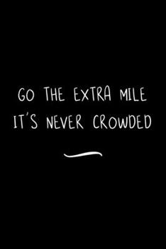 Paperback Go the Extra Mile It's Never Crowded: Funny Office Notebook/Journal For Women/Men/Coworkers/Boss/Business Woman/Funny office work desk humor/ Stress R Book