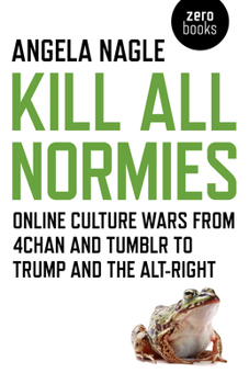 Paperback Kill All Normies: Online Culture Wars from 4chan and Tumblr to Trump and the Alt-Right Book